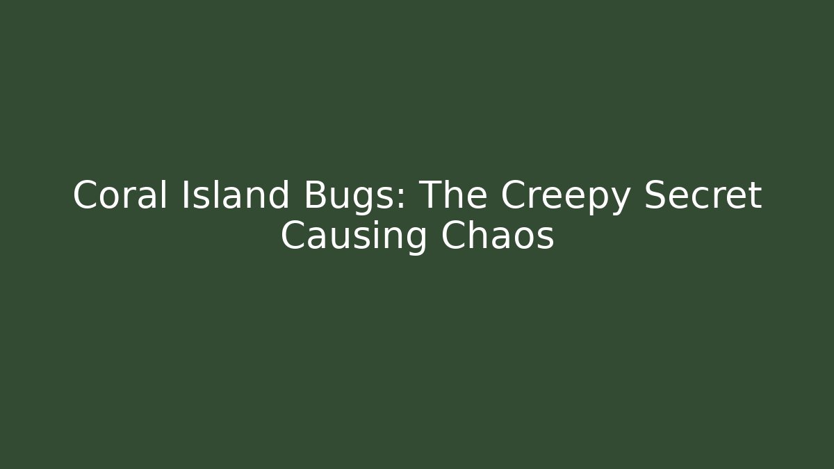 Coral Island Bugs: The Creepy Secret Causing Chaos