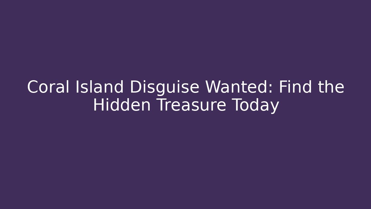 Coral Island Disguise Wanted: Find the Hidden Treasure Today