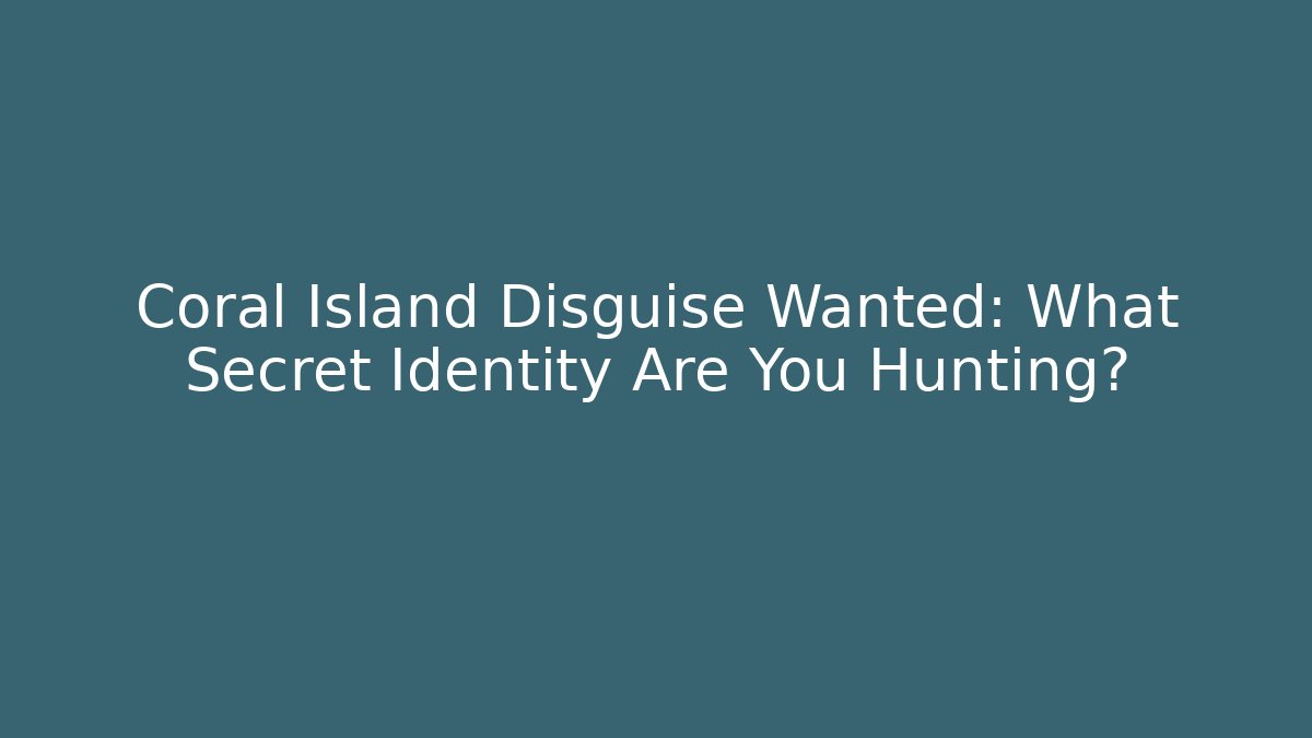 Coral Island Disguise Wanted: What Secret Identity Are You Hunting?