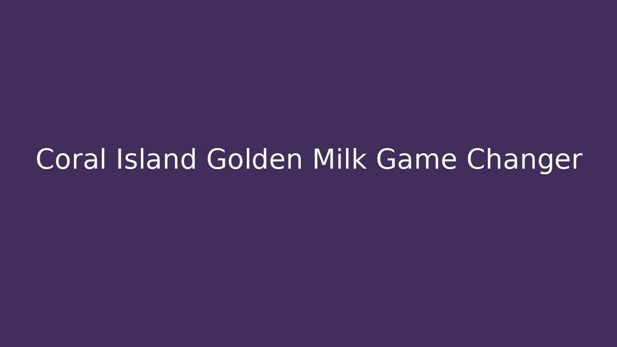 Coral Island Golden Milk Game Changer