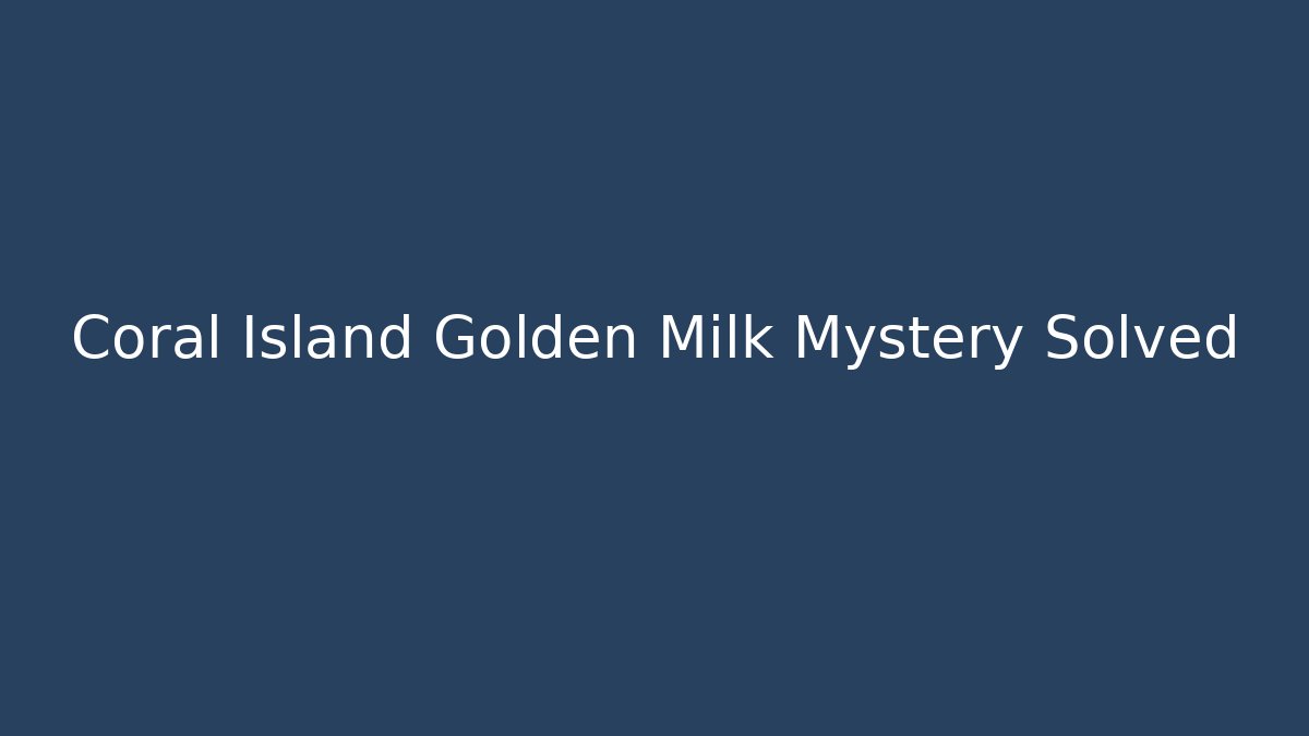 Coral Island Golden Milk Mystery Solved
