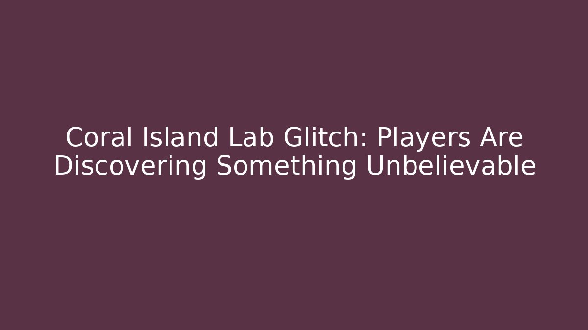 Coral Island Lab Glitch: Players Are Discovering Something Unbelievable