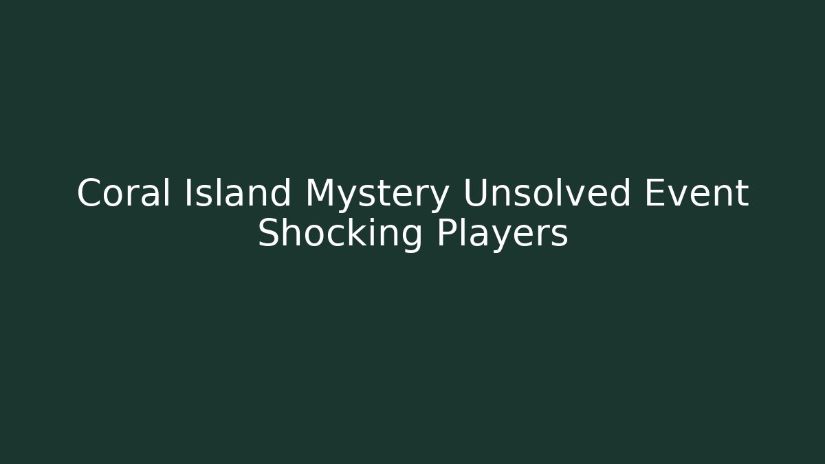 Coral Island Mystery Unsolved Event Shocking Players - Create More Assets