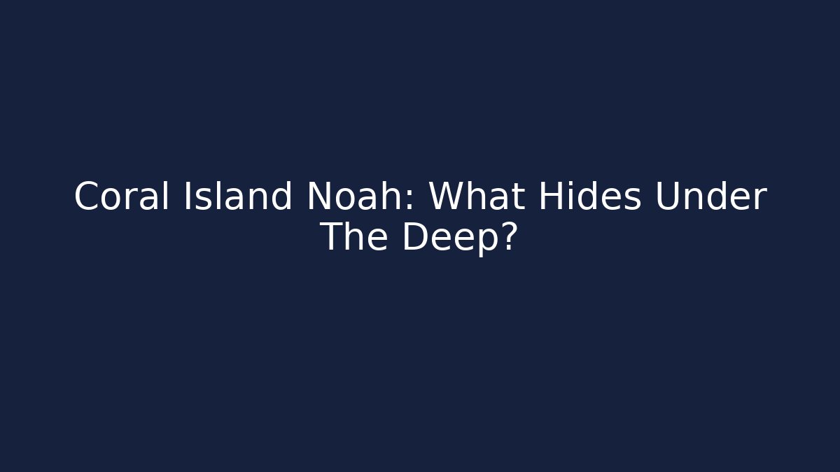 Coral Island Noah: What Hides Under The Deep?