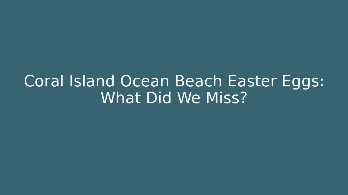 Coral Island Ocean Beach Easter Eggs: What Did We Miss?