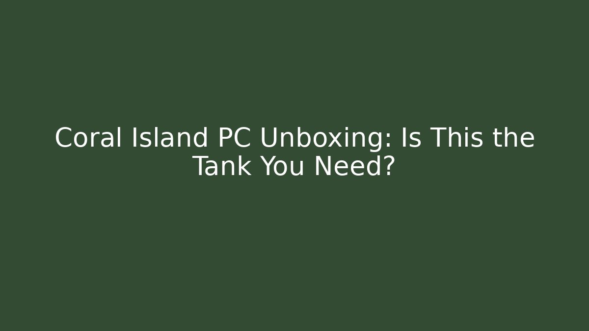 Coral Island PC Unboxing: Is This the Tank You Need?