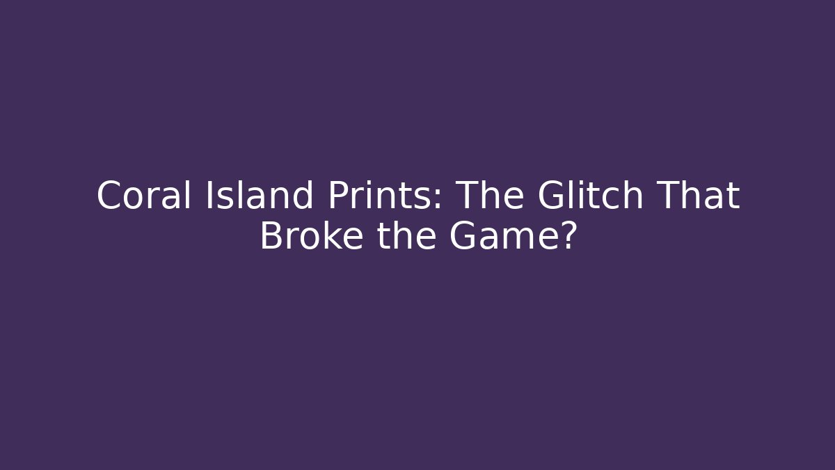 Coral Island Prints: The Glitch That Broke the Game?