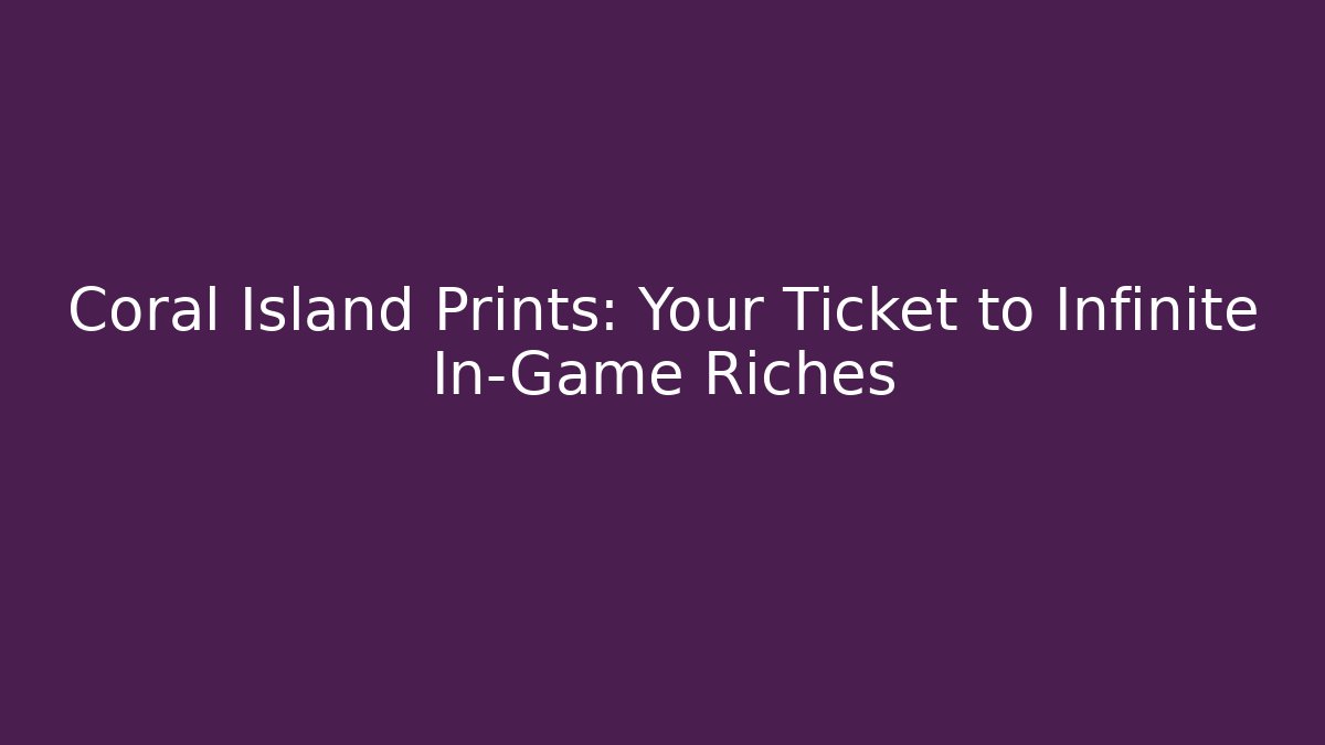 Coral Island Prints: Your Ticket to Infinite In-Game Riches