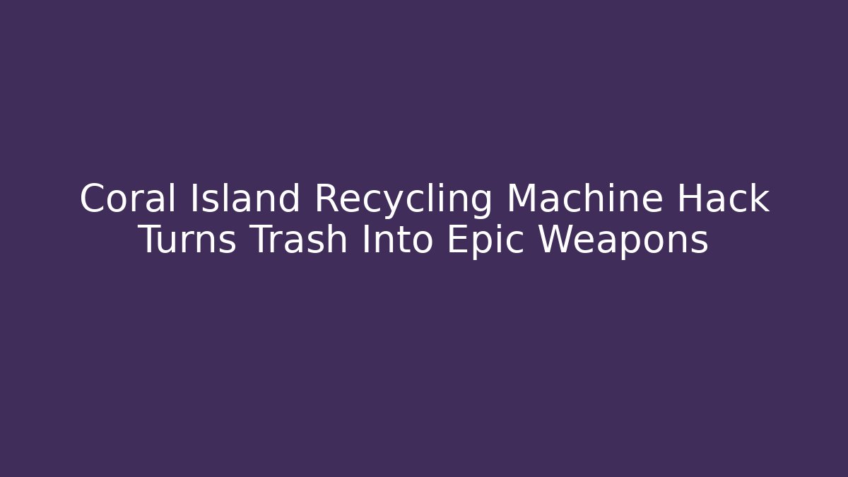 Coral Island Recycling Machine Hack Turns Trash Into Epic Weapons