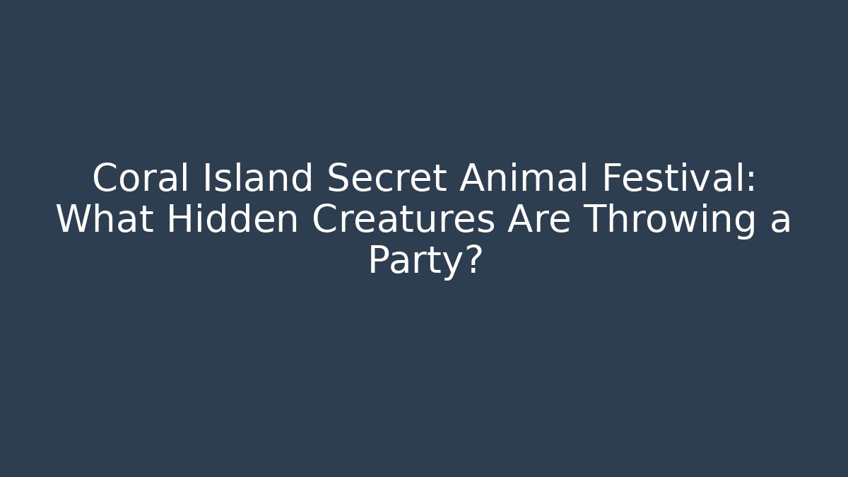 Coral Island Secret Animal Festival: What Hidden Creatures Are Throwing a Party?