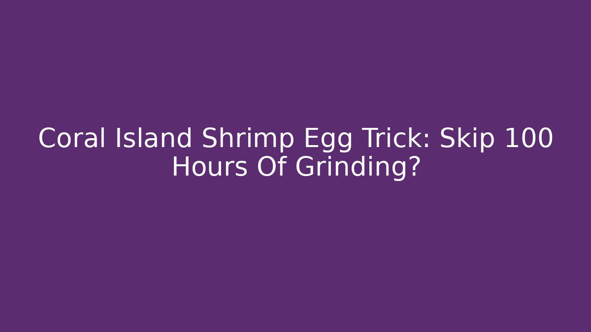 Coral Island Shrimp Egg Trick: Skip 100 Hours Of Grinding?