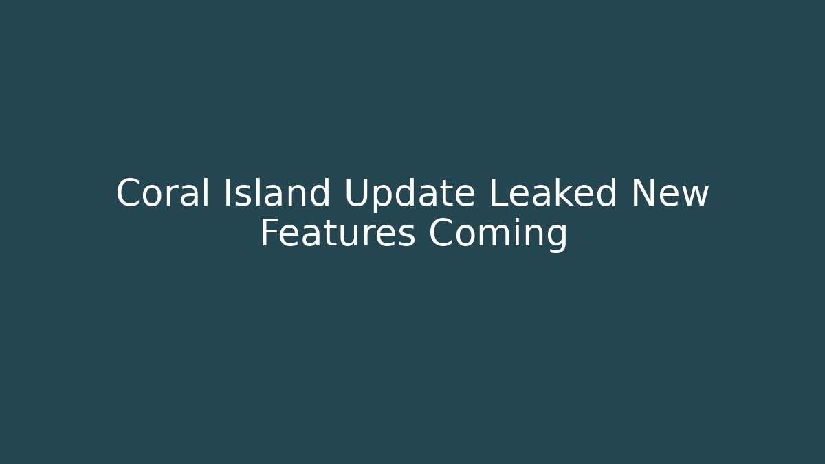 Coral Island Update Leaked New Features Coming