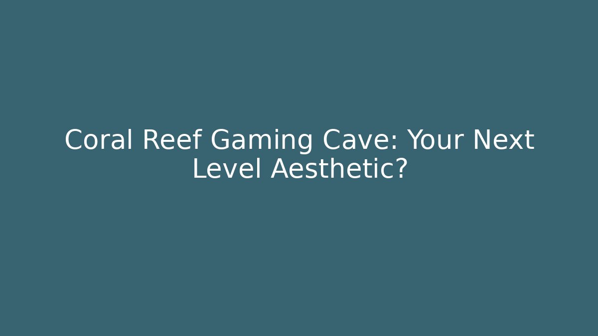 Coral Reef Gaming Cave: Your Next Level Aesthetic?