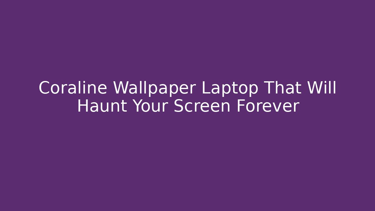 Coraline Wallpaper Laptop That Will Haunt Your Screen Forever