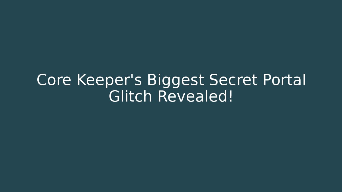 Core Keeper's Biggest Secret Portal Glitch Revealed!
