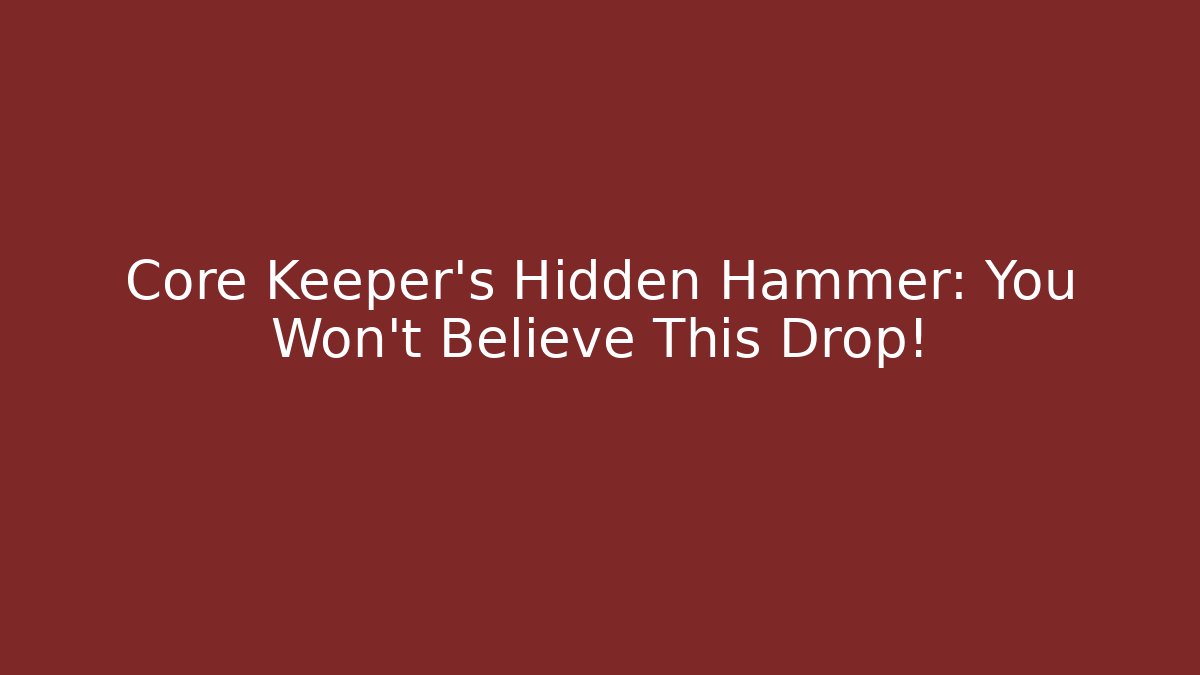 Core Keeper's Hidden Hammer: You Won't Believe This Drop!