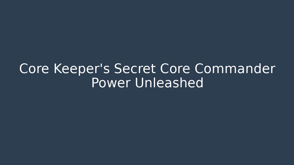 Core Keeper's Secret Core Commander Power Unleashed