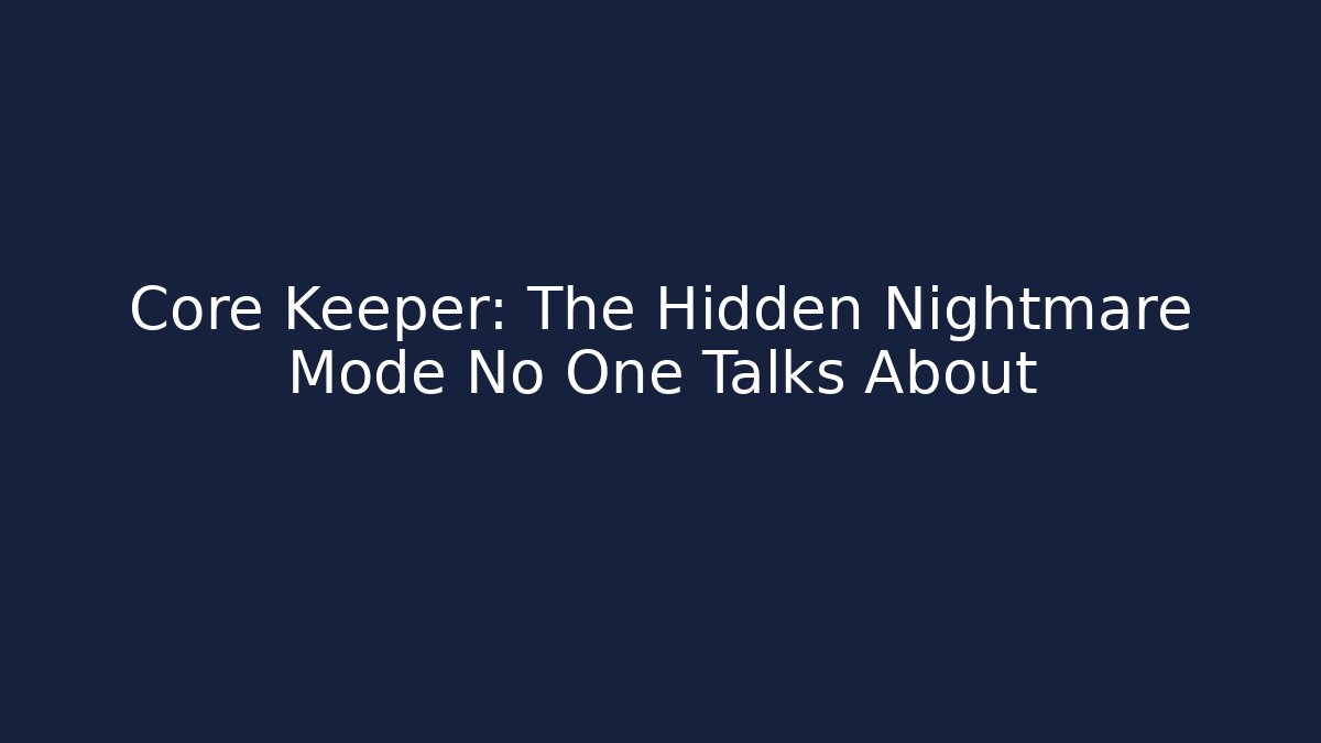 Core Keeper: The Hidden Nightmare Mode No One Talks About