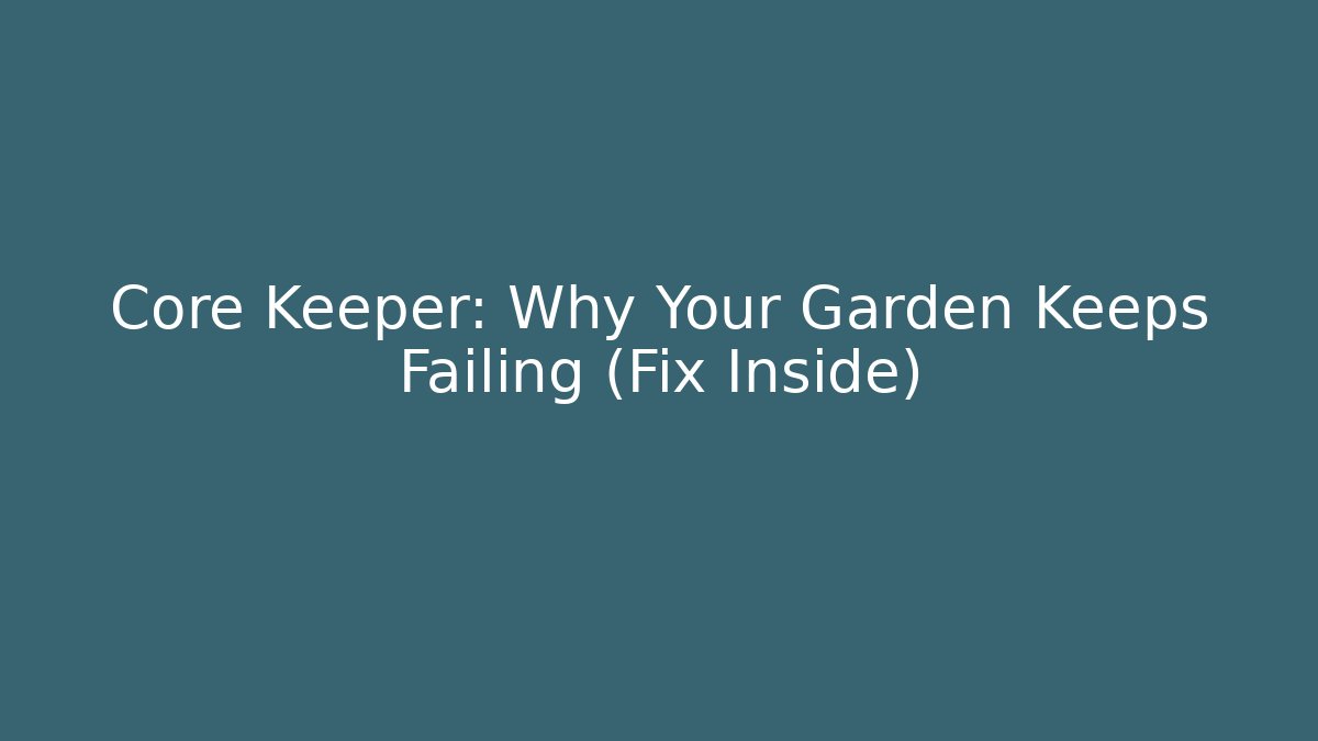 Core Keeper: Why Your Garden Keeps Failing (Fix Inside)