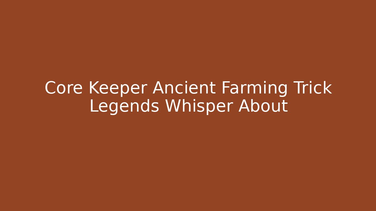 Core Keeper Ancient Farming Trick Legends Whisper About