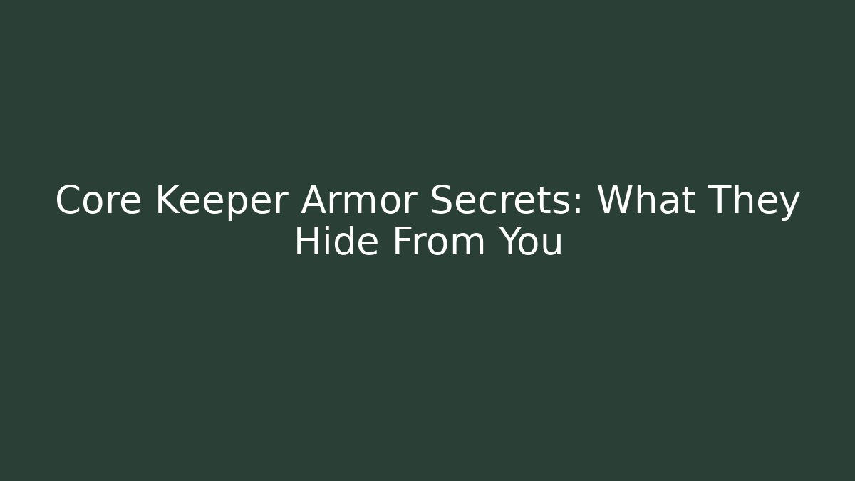Core Keeper Armor Secrets: What They Hide From You