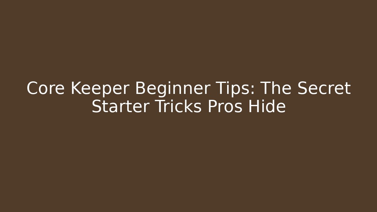 Core Keeper Beginner Tips: The Secret Starter Tricks Pros Hide - Create More Assets