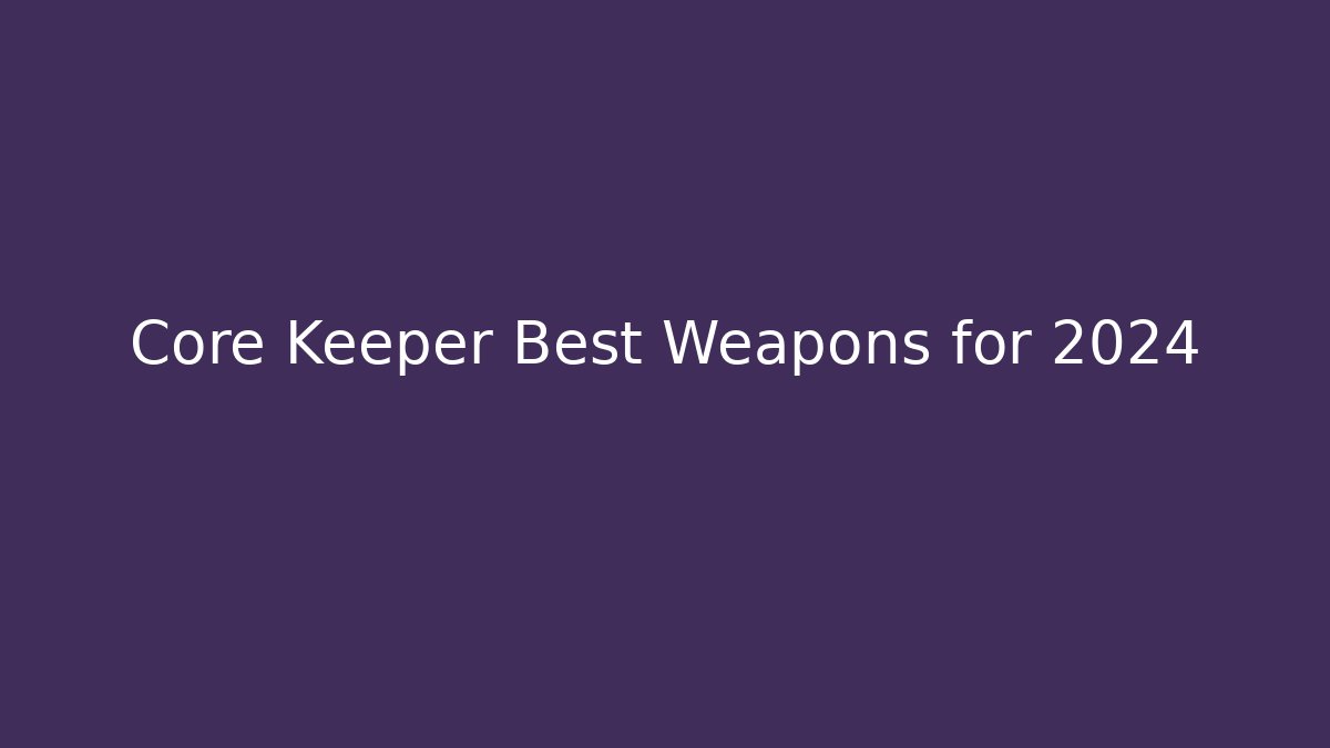Core Keeper Best Weapons for 2024 - Create More Assets