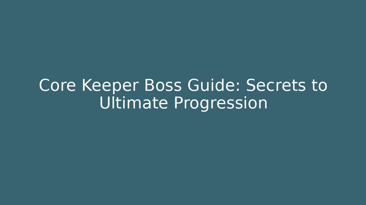 Core Keeper Boss Guide: Secrets to Ultimate Progression - Create More Assets