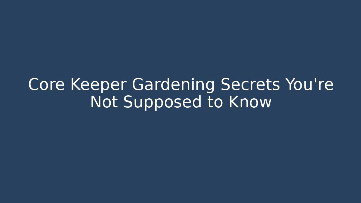 Core Keeper Gardening Secrets You're Not Supposed to Know