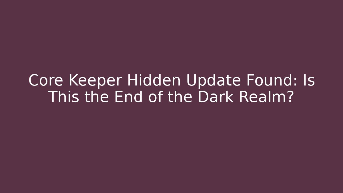Core Keeper Hidden Update Found: Is This the End of the Dark Realm?