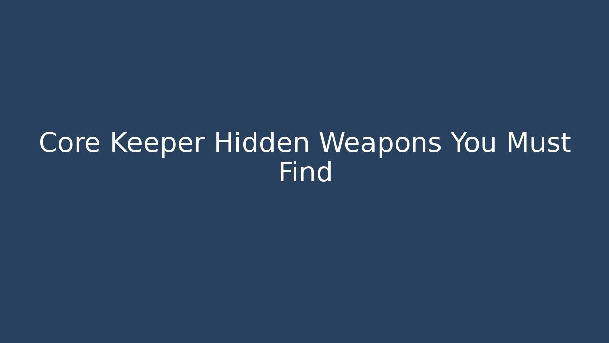 Core Keeper Hidden Weapons You Must Find