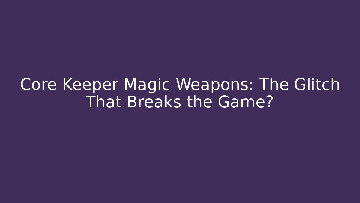 Core Keeper Magic Weapons: The Glitch That Breaks the Game? - Create More Assets