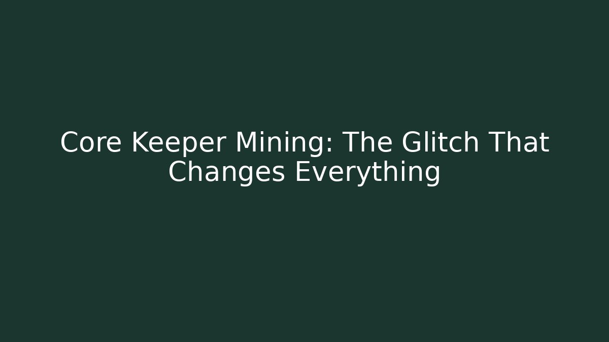 Core Keeper Mining: The Glitch That Changes Everything - Create More Assets