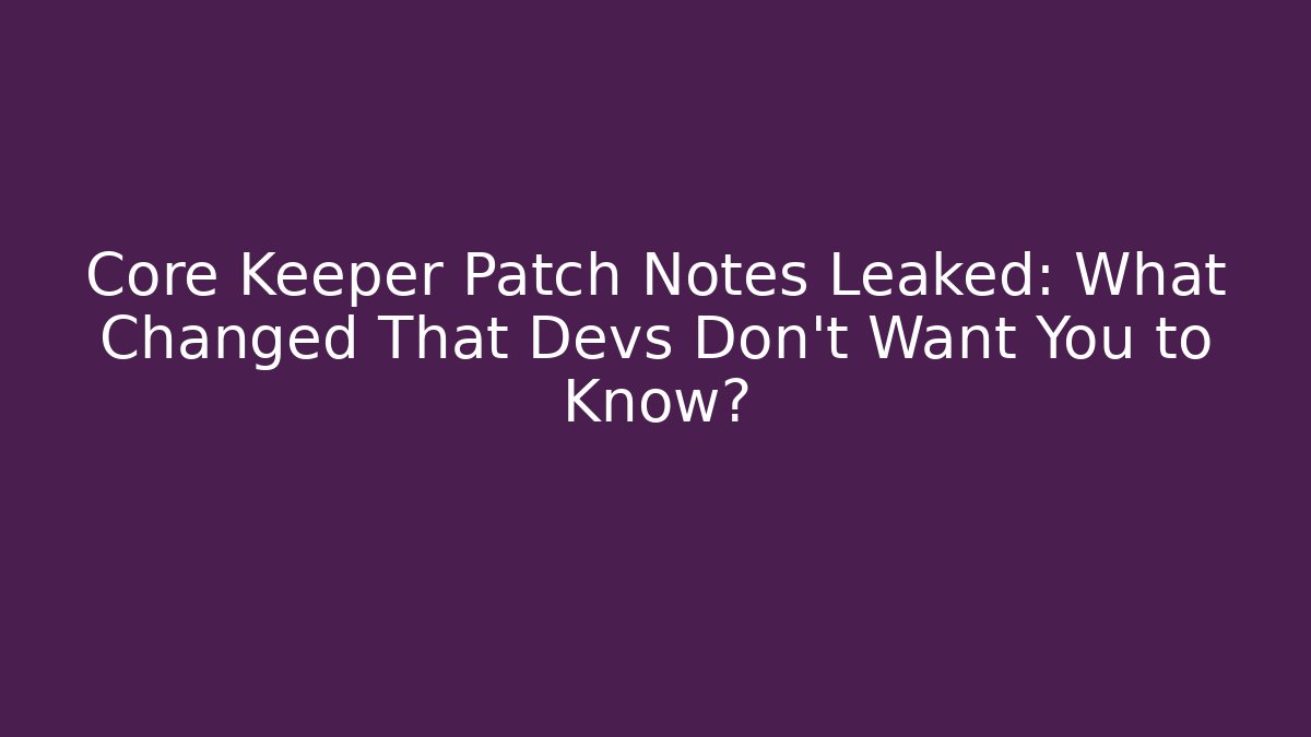 Core Keeper Patch Notes Leaked: What Changed That Devs Don’t Want You to Know?