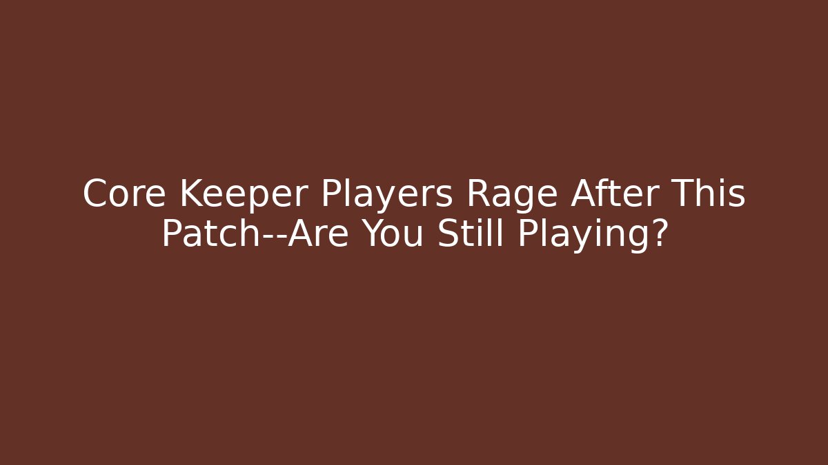 Core Keeper Players Rage After This Patch—Are You Still Playing?