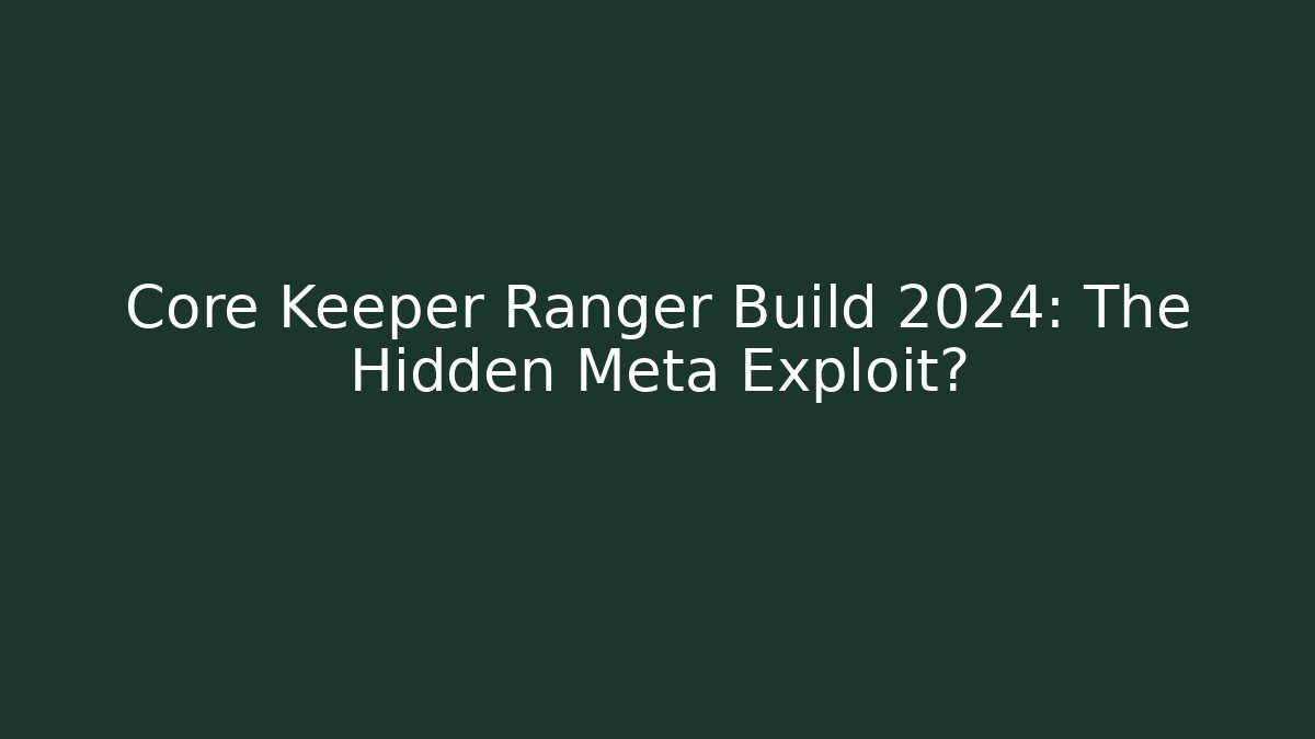 Core Keeper Ranger Build 2024: The Hidden Meta Exploit?