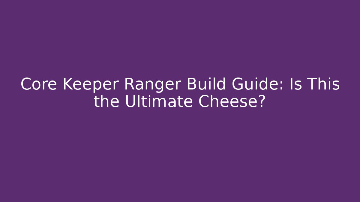 Core Keeper Ranger Build Guide: Is This the Ultimate Cheese?
