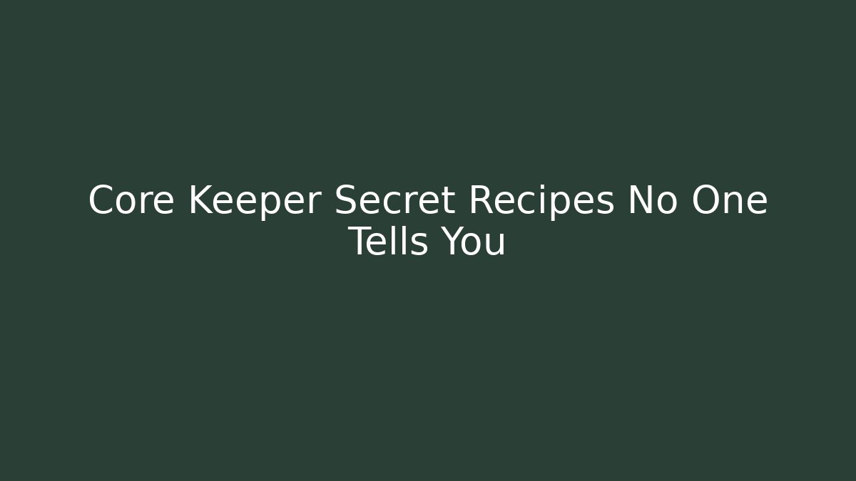 Core Keeper Secret Recipes No One Tells You