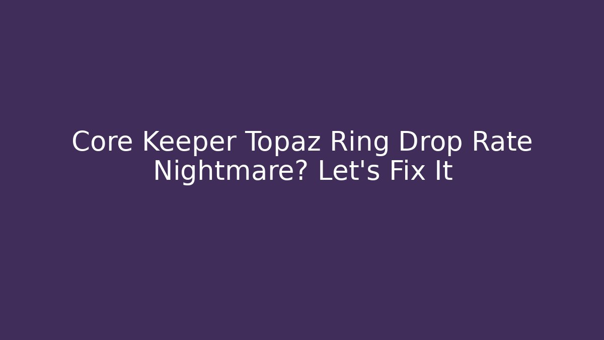 Core Keeper Topaz Ring Drop Rate Nightmare? Let’s Fix It