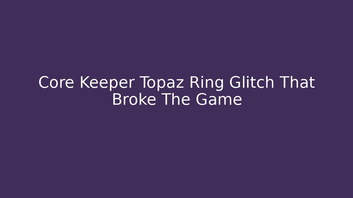 Core Keeper Topaz Ring Glitch That Broke The Game - Create More Assets