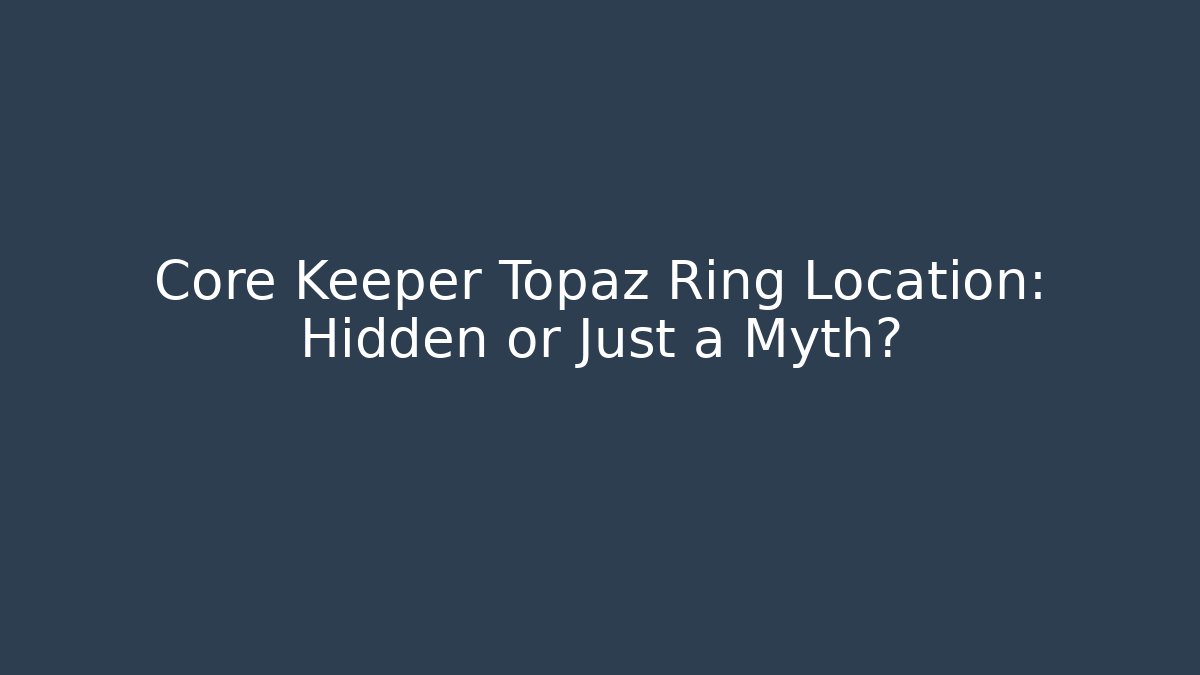 Core Keeper Topaz Ring Location: Hidden or Just a Myth? - Create More Assets