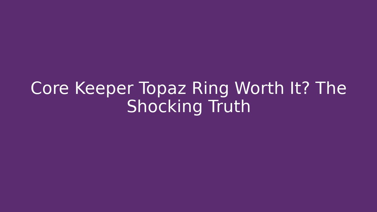 Core Keeper Topaz Ring Worth It? The Shocking Truth - Create More Assets