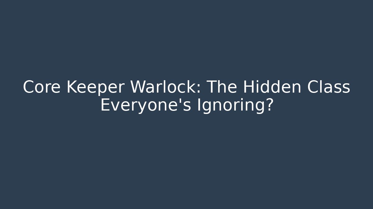 Core Keeper Warlock: The Hidden Class Everyone’s Ignoring? - Create More Assets