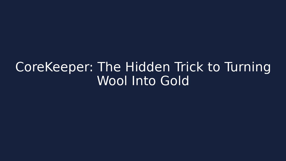 CoreKeeper: The Hidden Trick to Turning Wool Into Gold