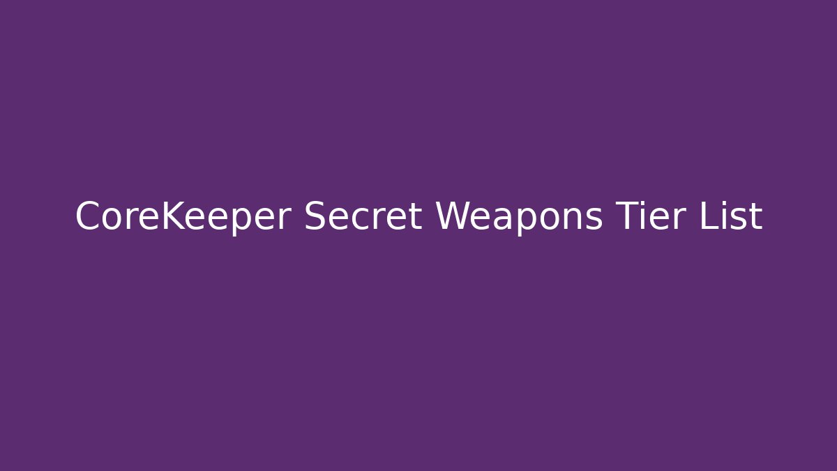CoreKeeper Secret Weapons Tier List