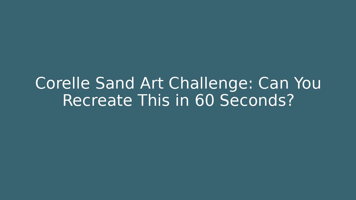 Corelle Sand Art Challenge: Can You Recreate This in 60 Seconds?