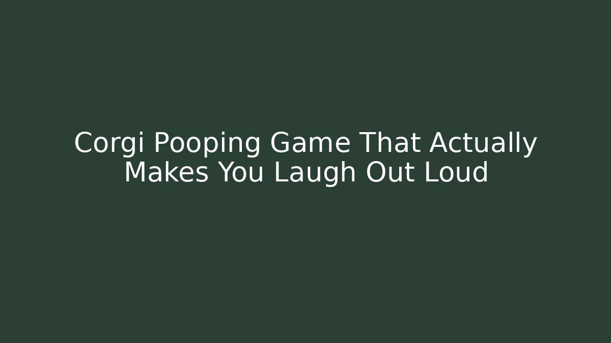 Corgi Pooping Game That Actually Makes You Laugh Out Loud - Create More Assets
