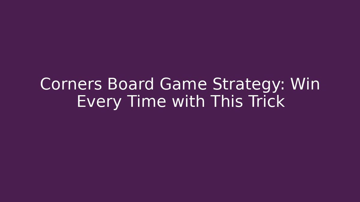 Corners Board Game Strategy: Win Every Time with This Trick - Create More Assets