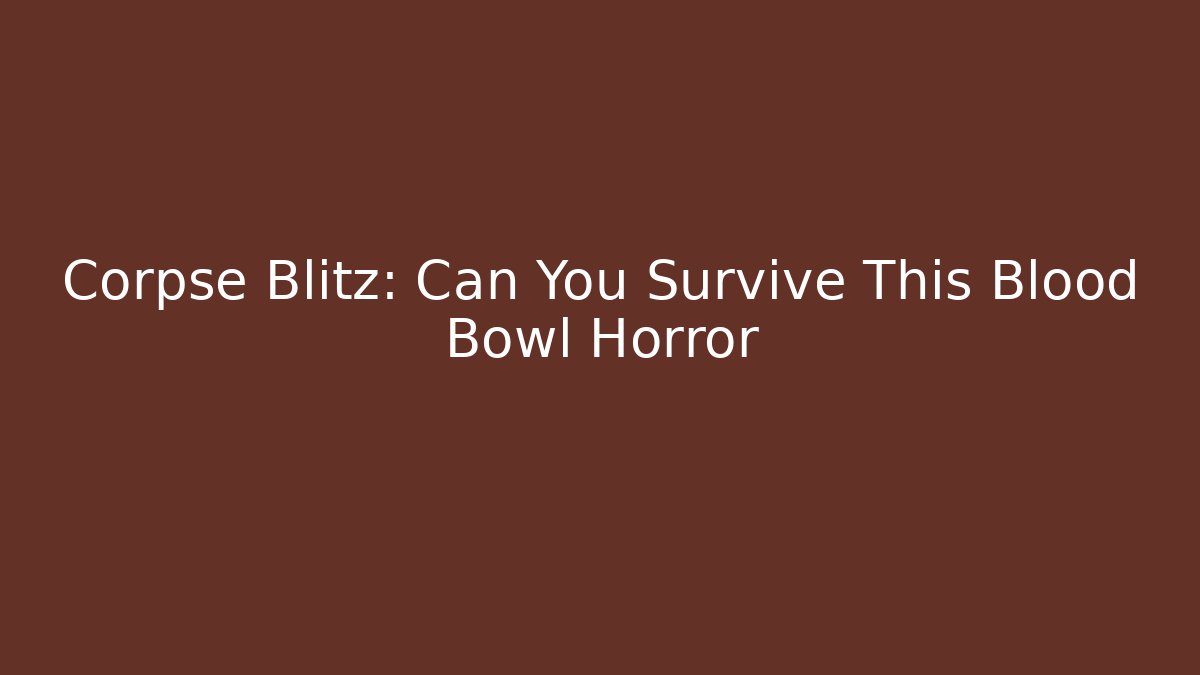 Corpse Blitz: Can You Survive This Blood Bowl Horror