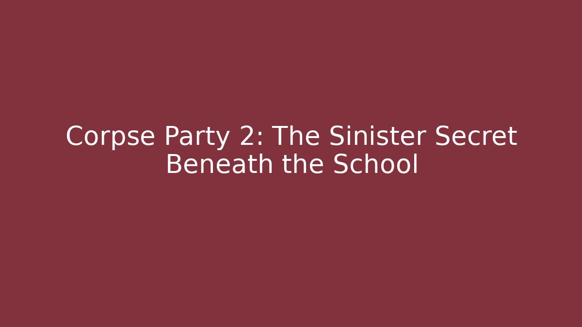 Corpse Party 2: The Sinister Secret Beneath the School - Create More Assets